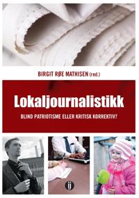 Lokaljournalistikk; blind patriotisme eller kritisk korrektiv?