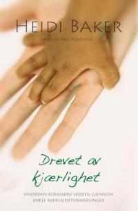 Drevet av kjærlighet; hvordan forandre verden gjennom enkle kjærlighetshandlinger