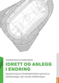 Idrett og anlegg i endring; oppslutning om idrettsaktiviteter og bruk av idrettsanlegg i den norske befolkningen