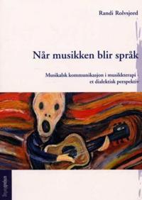 Når musikken blir språk; musikalsk kommunikasjon i musikkterapi - et dialektisk perspektiv