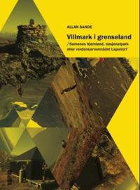 Villmark i grenseland; samenes hjemland, nasjonalpark eller verdensarvområdet Laponia?