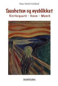 Tausheten og øyeblikket; Kierkegaard, Ibsen, Munch
