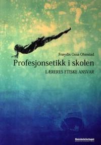 Profesjonsetikk i skolen; læreres etiske ansvar