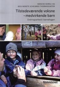 Tilstedeværende voksne - medvirkende barn; endringsarbeid i barnehagen