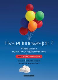 Hva er innovasjon?; perspektiver i norsk innovasjonsforskning