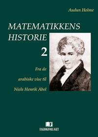 Matematikkens historie 2; fra de arabiske vise til Niels Henrik Abel