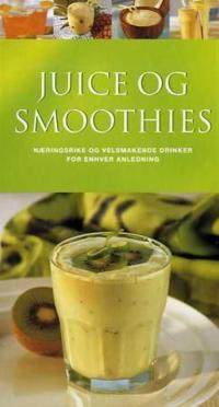 Juice og smoothies; næringsrike og velsmakende drinker for enhver anledning