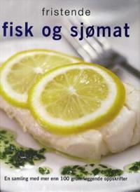 Fristende fisk og sjømat; en samling med mer enn 100 grunnleggende oppskrifter