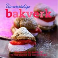Uimotståelige bakverk; fra terter og kaker til vannbakkels og wienerbrød