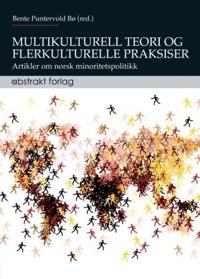 Multikulturell teori og flerkulturelle praksiser; artikler om norsk minoritetspolitikk