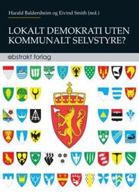 Lokalt demokrati uten kommunalt selvstyre?; en publikasjon fra Demokratiprogrammet ved Universitetet i Oslo