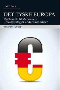 Det tyske Europa; fra Machiavelli til Merkiavelli - maktstrategier under euro-krisen