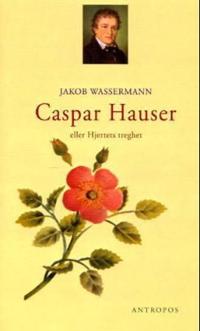 Caspar Hauser eller hjertets treghet; roman
