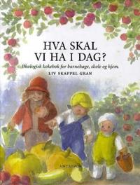Hva skal vi ha i dag?; økologisk kokebok for barnehage, skole og hjem