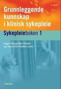 Grunnleggende kunnskap i klinisk sykepleie; sykepleieboken 1