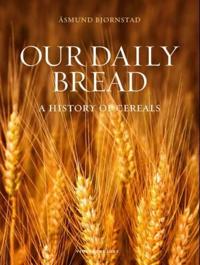 Our daily bread; a history of cereals