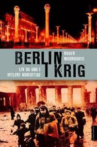 Berlin i krig; liv og død i Hitlers hovedstad, 1939-1945