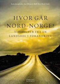 Hvor går Nord-Norge?; tidsbilder fra en landsdel i forandring