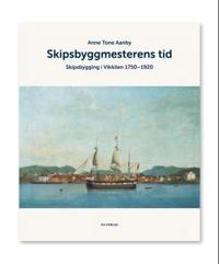 Skipsbyggmesterens tid; skipsbygging i Vikkilen 1750-1920