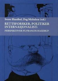 Rettsforsker, politiker internasjonalist; perspektiver på Francis Hagerup