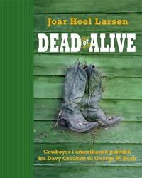 Dead or alive; cowboyer i amerikansk historie fra Davy Crockett til George W. Bush