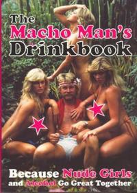 The macho man's drinkbook; because nude girls and alcohol go great together