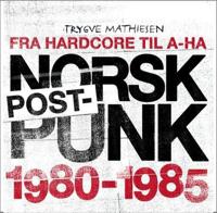 Norsk postpunk 1980-1985; fra hardcore til A-ha