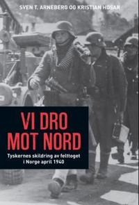 Vi dro mot nord; tyskernes skildring av felttoget i Norge april 1940 (Oslo, Østfold, Akershus, Hedmark, Oppland, Møre og Romsdal)