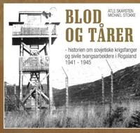 Blod og tårer; historien om sovjetiske krigsfanger og sivile tvangsarbeidere i Rogaland 1941-1945