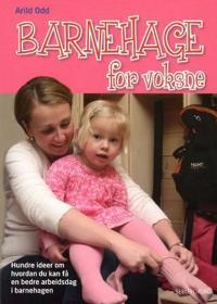 Barnehage for voksne; hundre ideer om hvordan du kan få en bedre arbeidsdag i barnehagen