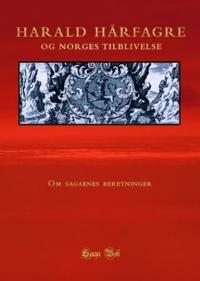 Harald Hårfagre og Norges tilblivelse; om sagaenes beretninger