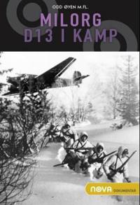 Milorg D13 i kamp; episoder fra det hemmelige militære motstandsarbeidet i Oslo og omegn under okkupasjonen nedtegnet etter Milorg-rapporter og personlige beretninger