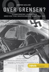 Over grensen?; Hjemmefrontens likvidasjoner under den tyske okkupasjonen av Norge 1940-1945