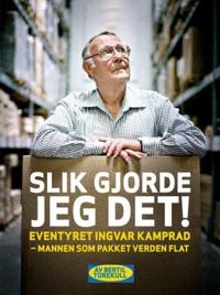 Slik gjorde jeg det!; eventyret Ingvar Kamprad - mannen som pakket verden flat