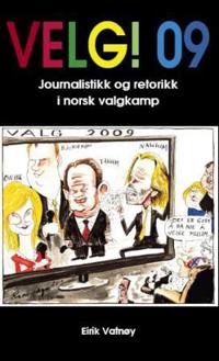 Velg! 09; journalistikk og retorikk i norsk valgkamp