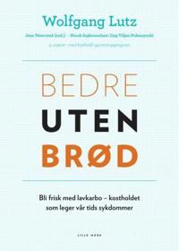 Bedre uten brød; bli frisk med lavkarbo - kostholdet som leger vår tids sykdommer