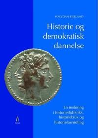 Historie og demokratisk dannelse; en innføring i historiedidaktikk, historiebruk og historieformidling