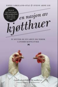 En nasjon av kjøtthuer; ni myter og en løgn om norsk landbrukspolitikk