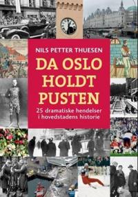Da Oslo holdt pusten; 25 dramatiske hendelser i hovedstadens historie