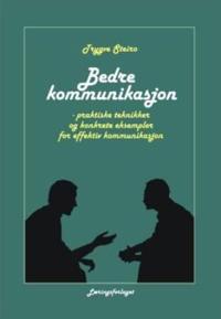 Bedre kommunikasjon!; praktiske teknikker og konkrete eksempler for effektiv kommunikasjon