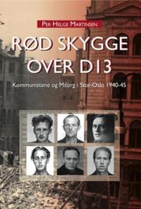 Rød skygge over D13; kommunistene og Milorg i stor-Oslo 1940-45