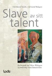 Slave av sitt talent; en biografi om Viktor Widegren og innføring i hans kunstverden