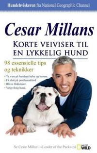 Cesar Millans korte veiviser til en lykkelig hund; 98 essensielle tips og teknikker