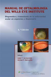 Manual de Oftalmologia del Wills Eye Institute: Diagnostico y Tratamiento de la Enfermedad en la Consulta y en Urgencias