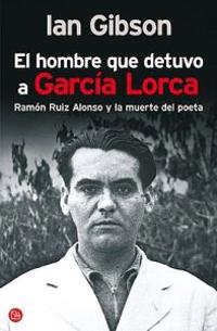 El Hombre Que Detuvo A Garcia Lorca: Ramon Ruiz Alonso y la Muerte del Poeta