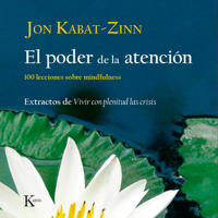 El Poder de la Atencion: 100 Lecciones Sobre Mindfulness: Extractos de Vivir Con Plenitud las Crisis = Letting Everything Become Your Teacher