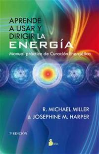 Aprende A Usar y Dirigir la Energia: Manual Practico de Curacion Energetica = Learn to Use and Direct the Energy