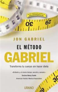 El Metodo Gabriel: Transforma Tu Cuerpo Sin Hacer Dieta = The Gabriel Method