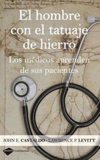 El Hombre Con el Tatuaje de Hierro: Los Medicos Aprenden de Sus Pacientes = The Ma with the Iron Tattoo