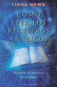 Como Leer los Registros Akasicos: Descubre la Memoria de Tu Alma = How to Read the Akashic Records